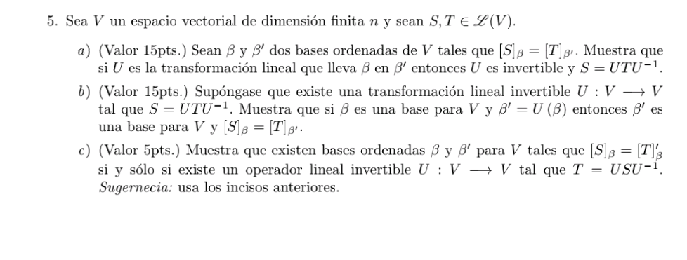 5. Sea V un espacio vectorial de dimensión finita n y sean S,TEL (V). a) (Valor 15pts.) Sean B y B dos bases ordenadas de V