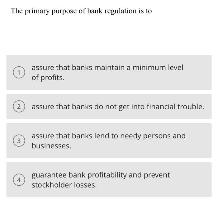 solved-the-primary-purpose-of-bank-regulation-is-to-1-assure-chegg