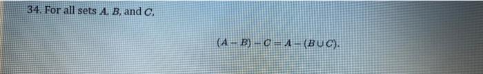 Solved 34. For all sets A,B, and C, (A−B)−O=A−(B∪C) | Chegg.com