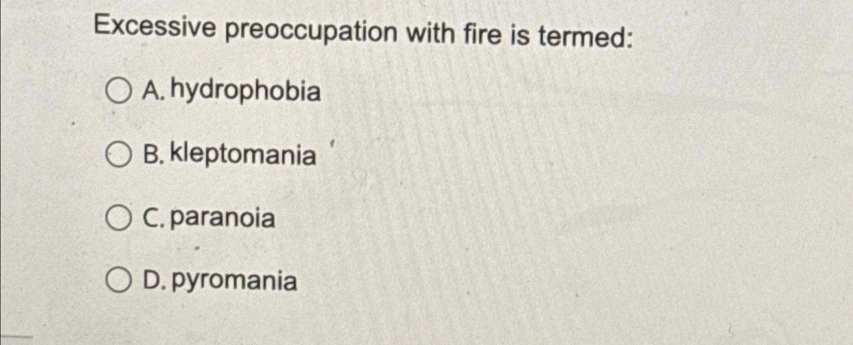 Solved Excessive preoccupation with fire is termed:A. | Chegg.com