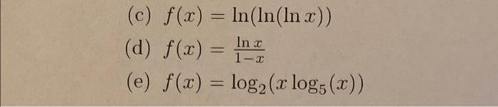 Solved (c) f(x)=ln(ln(lnx)) (d) f(x)=1−xlnx (e) | Chegg.com