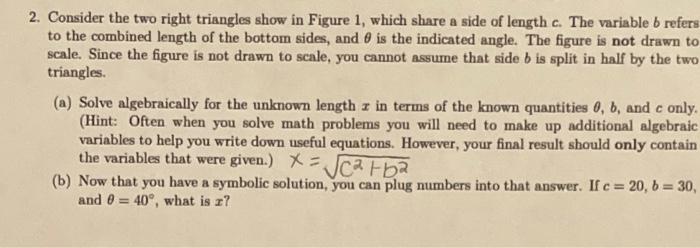 2. Consider the two right triangles show in Figure 1, which share a side of length \( c \). The variable \( b \) refers to th