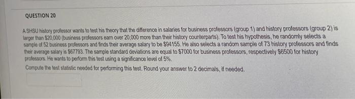 ASHSU history professor wants to test his theory that the ditterence in salaries for business professors (group 1) and histor