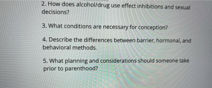 2. How does alcohol/drug use effect inhibitions and sexual decisions? 3. What conditions are necessary for conception? 4. Des