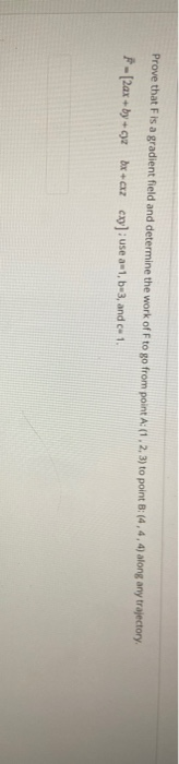 Solved Prove that Fis a gradient field and determine the | Chegg.com