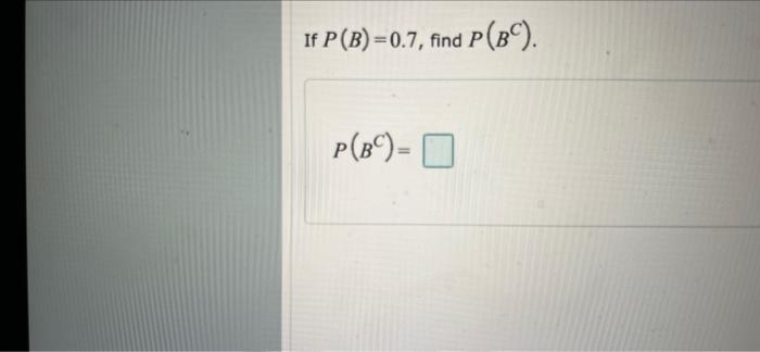 Solved If P(B) =0.7, Find P(BC). P(B)- | Chegg.com