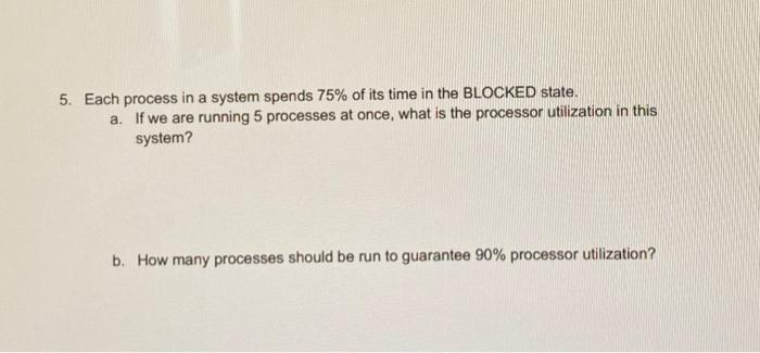 Solved 5. Each process in a system spends 75% of its time in | Chegg.com