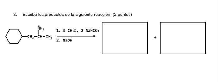 3. Escriba los productos de la siguiente reacción. (2 puntos) 1. \( 3 \mathrm{CH}_{3} \mathrm{I}, 2 \mathrm{NaHCO}_{3} \) 2.