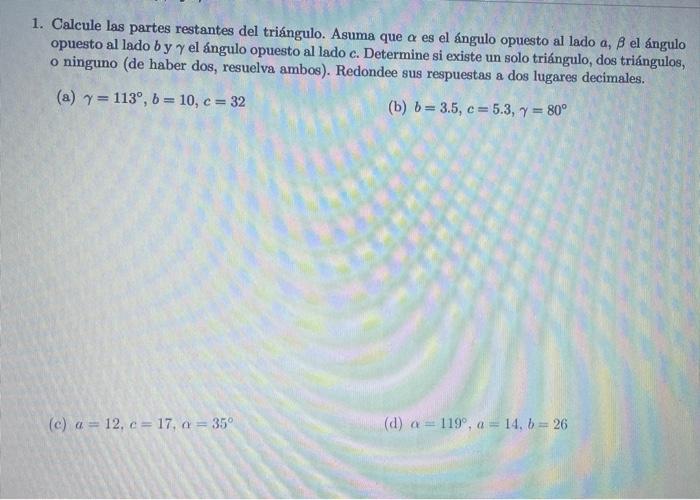 1. Calcule las partes restantes del triángulo. Asuma que \( \alpha \) es el ángulo opuesto al lado \( a, \beta \) el ángulo o