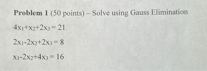 Solved Problem 1 (50 Points) - Solve Using Gauss Elimination | Chegg.com