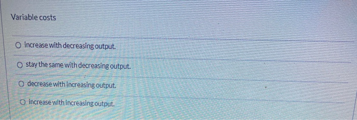 solved variable costs decrease if output Images High... Solved Variable costs o increase with decreasing output. o | Chegg.com