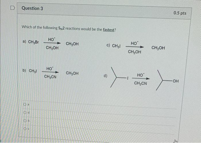 Which of the following \( \mathrm{S}_{\mathrm{N}} 2 \) reactions would be the fastest?
a)
c) \( \mathrm{CH}_{3} \mathrm{C} \f