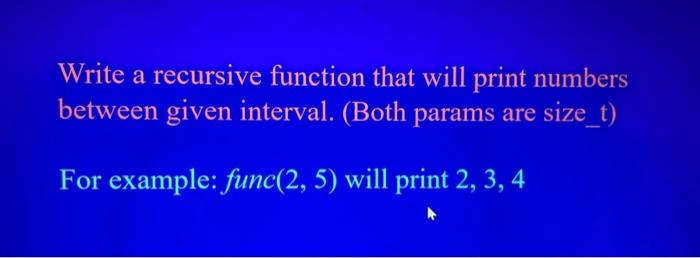 Solved Write a recursive function that will print numbers | Chegg.com