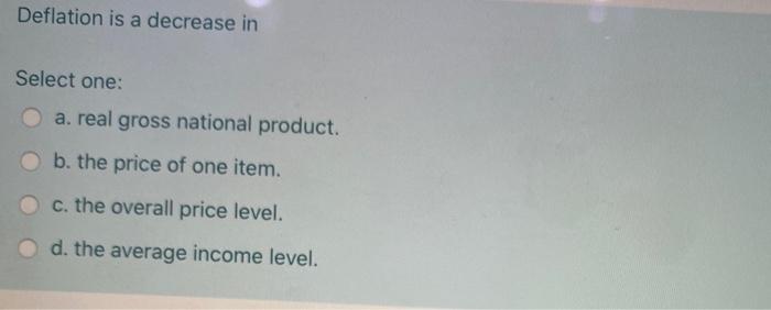 Solved Deflation is a decrease in Select one: a. real gross | Chegg.com