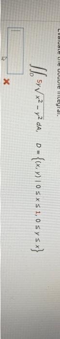 \( \iint_{D} 5 y \sqrt{x^{2}-y^{2}} d A, \quad D=\{(x, y) \mid 0 \leq x \leq 1,0 \leq y \leq x\} \)