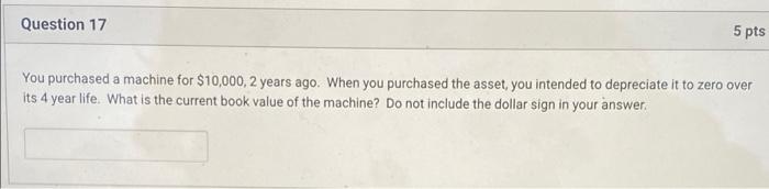 Solved Question 17 5 pts You purchased a machine for | Chegg.com
