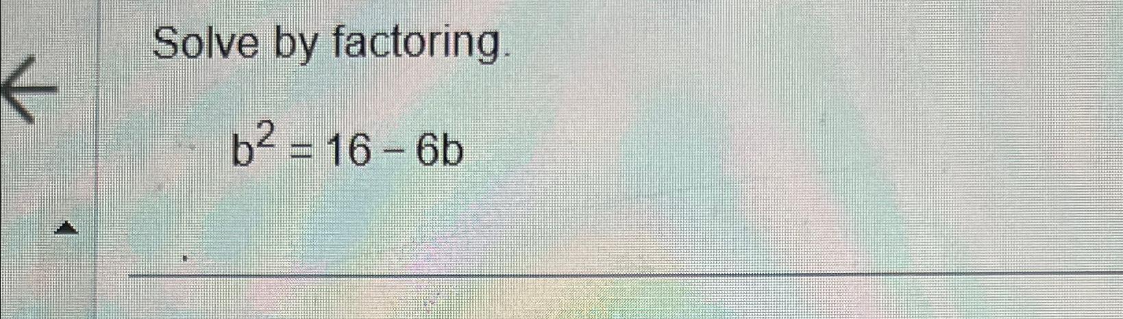 Solved Solve By Factoring.b2=16-6b | Chegg.com