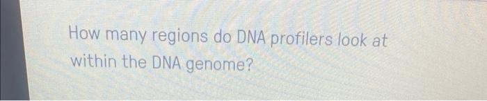 Solved How many regions do DNA profilers look at within the | Chegg.com