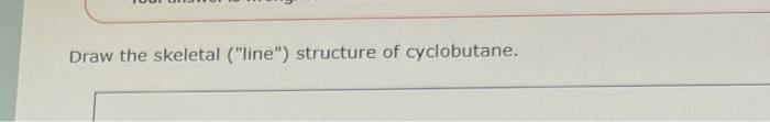 Draw the skeletal (line) structure of cyclobutane.