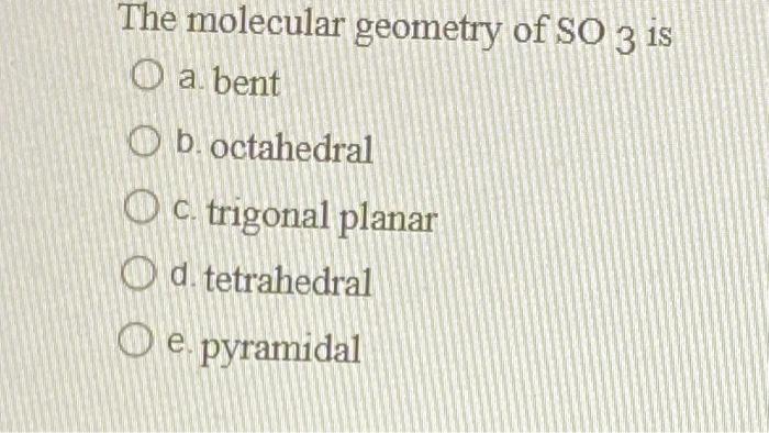 Solved The molecular geometry of SO3 is a. bent b. | Chegg.com