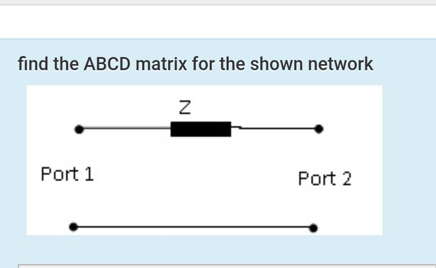 Solved find the ABCD matrix for the shown network Z Port 1 | Chegg.com