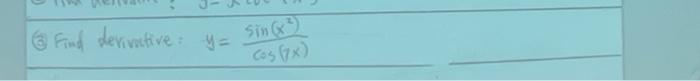(6) Find derivutive: \( y=\frac{\sin \left(x^{2}\right)}{\cos (7 x)} \)