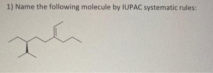 Solved 1) Name the following molecule by IUPAC systematic | Chegg.com