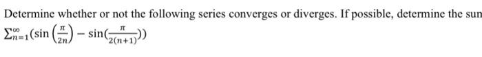 Determine whether or not the following series converges or diverges. If possible, determine the \( \sum_{n=1}^{\infty}\left(\