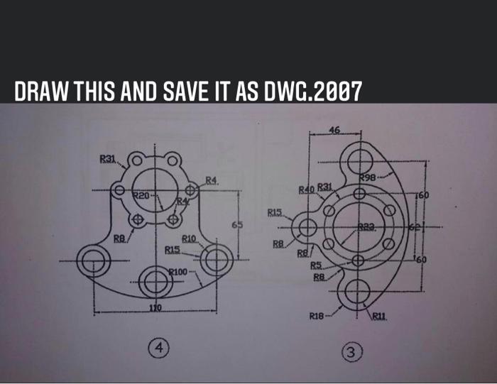 Solved DRAW THIS AND SAVE IT AS DWC.2007 46 R31 RA R98 | Chegg.com