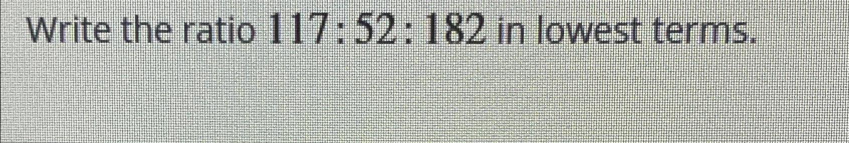 solved-write-the-ratio-117-52-182-in-lowest-terms-chegg