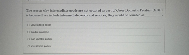 Solved The reason why intermediate goods are not counted as | Chegg.com