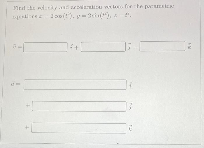 Solved Find the velocity and acceleration vectors for the | Chegg.com