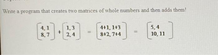 Solved Write a program that creates two matrices of whole | Chegg.com