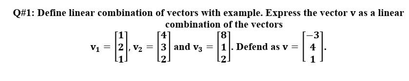 Solved Q#1: Define linear combination of vectors with | Chegg.com