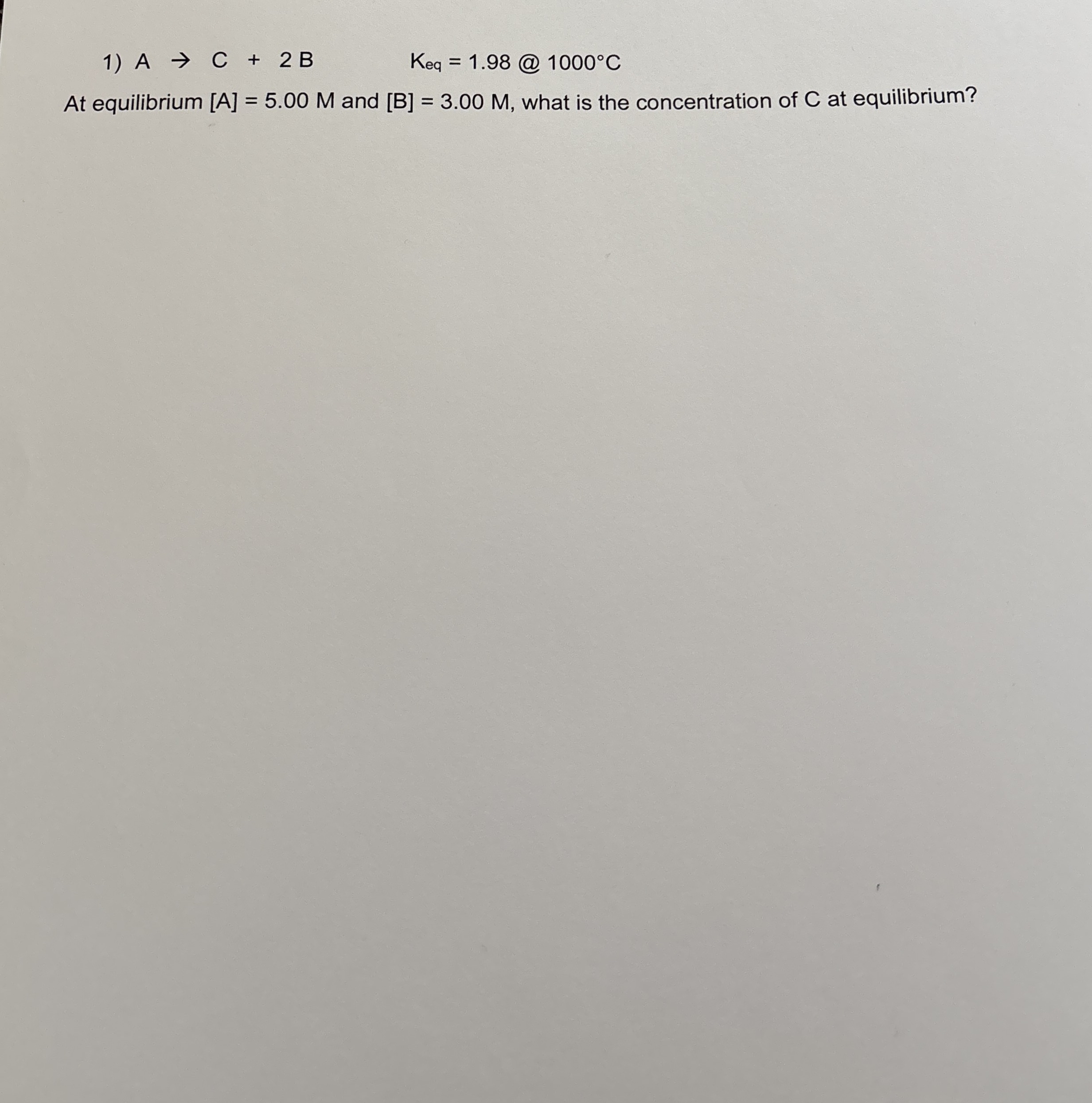 A→C+2B,Keq=1.98@1000°CAt equilibrium [A]=5.00M ﻿and | Chegg.com