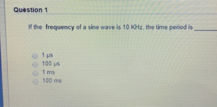 Solved Question 1 If the frequency of a sine wave is 10 KHz, | Chegg.com