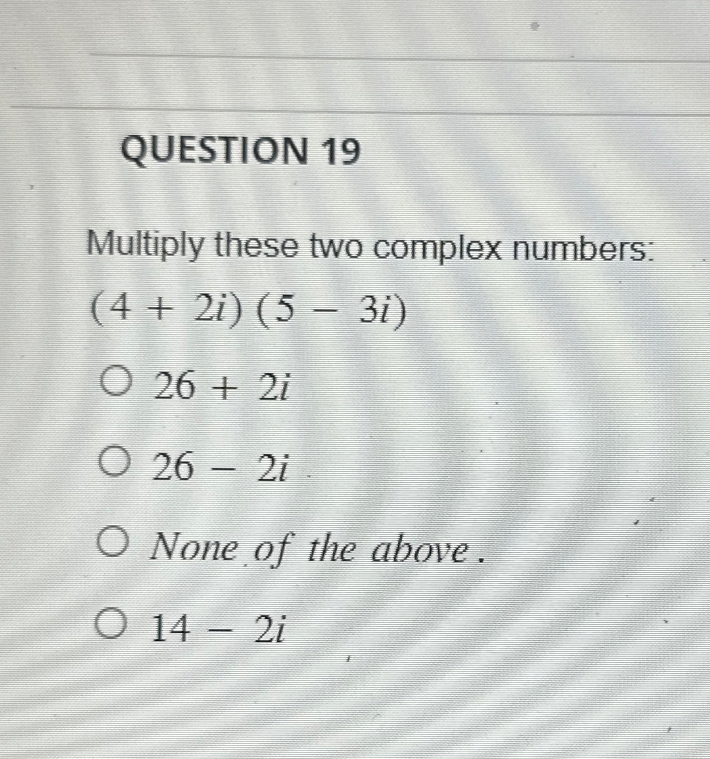 Solved QUESTION 19Multiply these two complex | Chegg.com