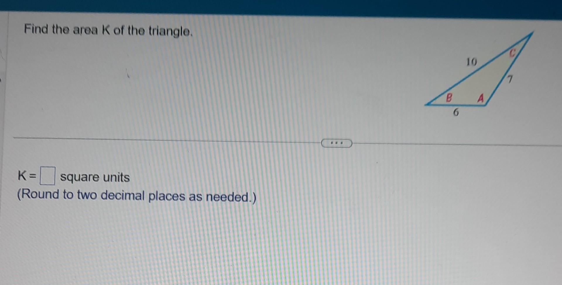 Solved Find the area K of the triangle. K= square units