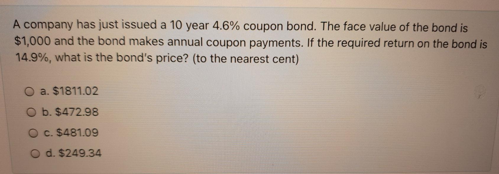 Solved A company has just issued a 10 year 4.6% coupon bond. | Chegg.com