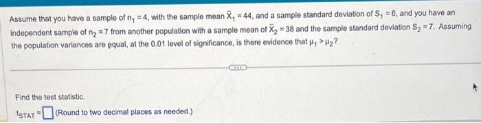 Assume that you have a sample of \( n_{1}=4 \), with the sample mean \( \bar{X}_{1}=44 \), and a sample standard deviation of