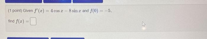 Solved (1 point) Given f'(x) = 4 cos 2 – 8 sin x and f(0) = | Chegg.com