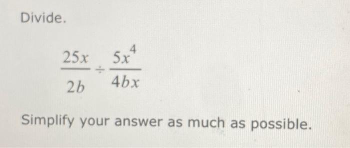 Solved Divide. 25x 2b 5x¹ 4bx Simplify your answer as much | Chegg.com