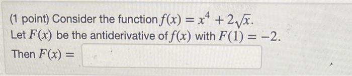 Solved ( 1 point) Consider the function f(x)=x4+2x. Let F(x) | Chegg.com
