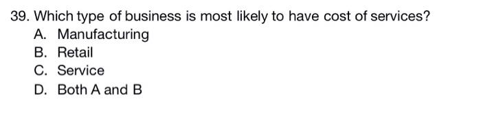Solved 39. Which Type Of Business Is Most Likely To Have | Chegg.com