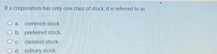 Solved If a corporation has only one class of stock it is | Chegg.com
