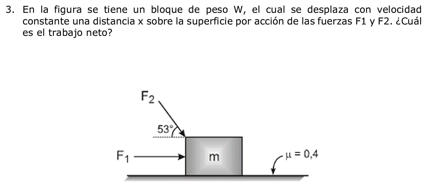 3. En la figura se tiene un bloque de peso W, el cual se desplaza con velocidad constante una distancia x sobre la superficie