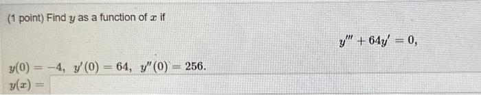 (1 point) Find \( y \) as a function of \( x \) if \[ y^{\prime \prime \prime}+64 y^{\prime}=0 \] \[ \begin{array}{l} y(0)=-4
