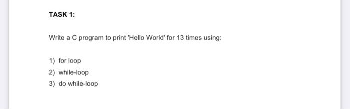 Solved TASK 1: Write a C program to print 'Hello World' for | Chegg.com