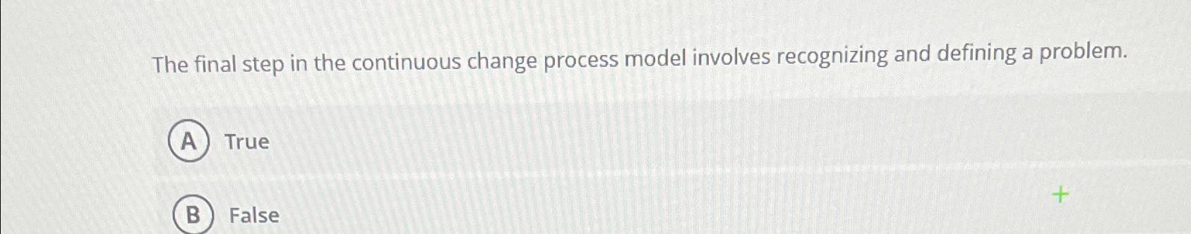 Solved The final step in the continuous change process model | Chegg.com