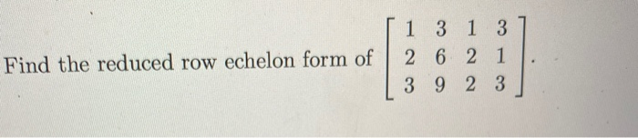 Solved Find the reduced row echelon form of 1 3 1 3 2 6 2 1 | Chegg.com